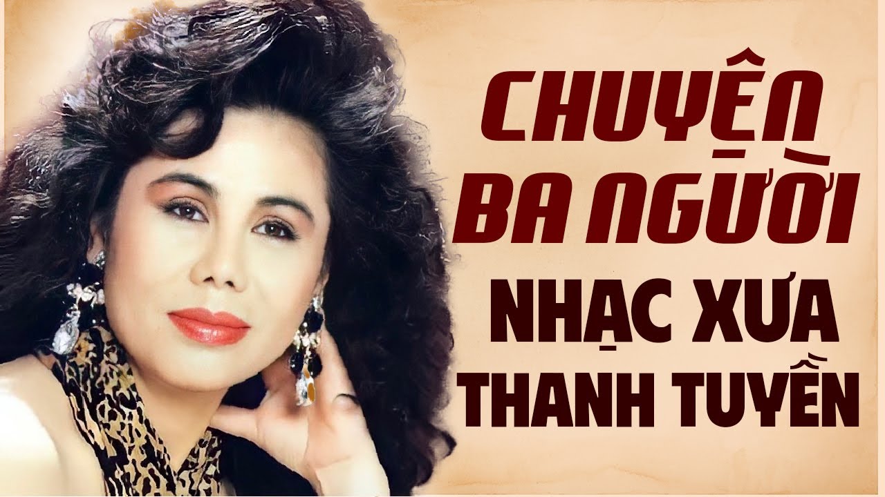 Chuyện Ba Người - Thanh Tuyền | LK Nhạc Vàng Xưa Bất Hủ Chưa Từng Được Nghe