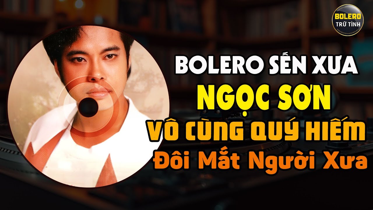 Toàn Bài Hay - Ngọc Sơn Bolero Sến - Lk Đôi Mắt Người Xưa, Đêm Tóc Rối, Ngại Ngùng...