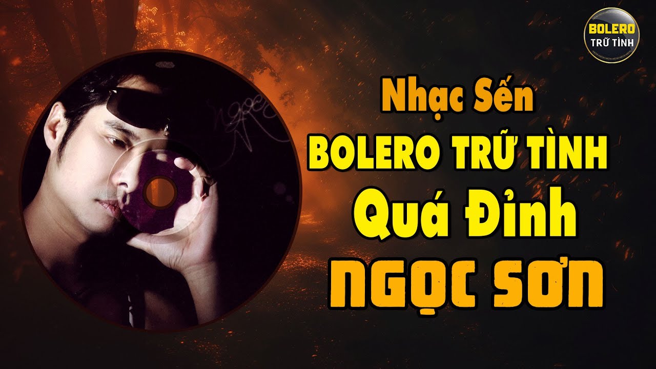 NGỌC SƠN - BOLERO TRỮ TÌNH - LK HOA SỨ NHÀ NÀNG, NGOẠI Ô BUỒN, QUA CƠN MÊ...TOP NHẠC CHỌN LỌC HAY