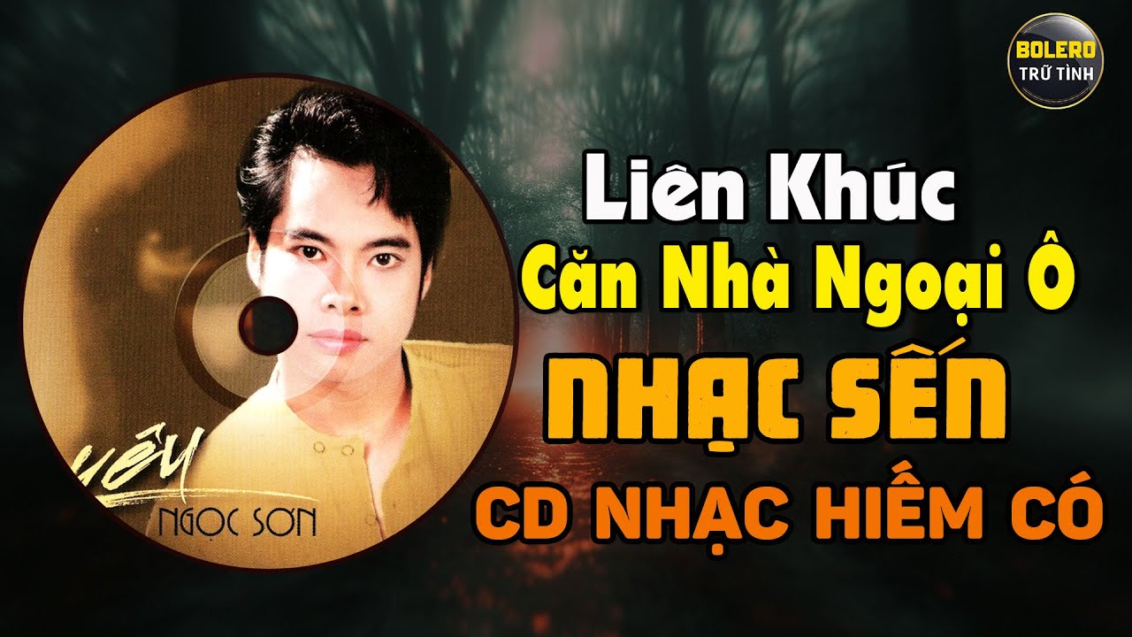 CD NGỌC SƠN SẾN XƯA QUÝ HIẾM - LK CĂN NHÀ NGOẠI Ô, RU NỬA VẦNG TRĂNG, MƯỜI NĂM ĐỢI CHỜ...