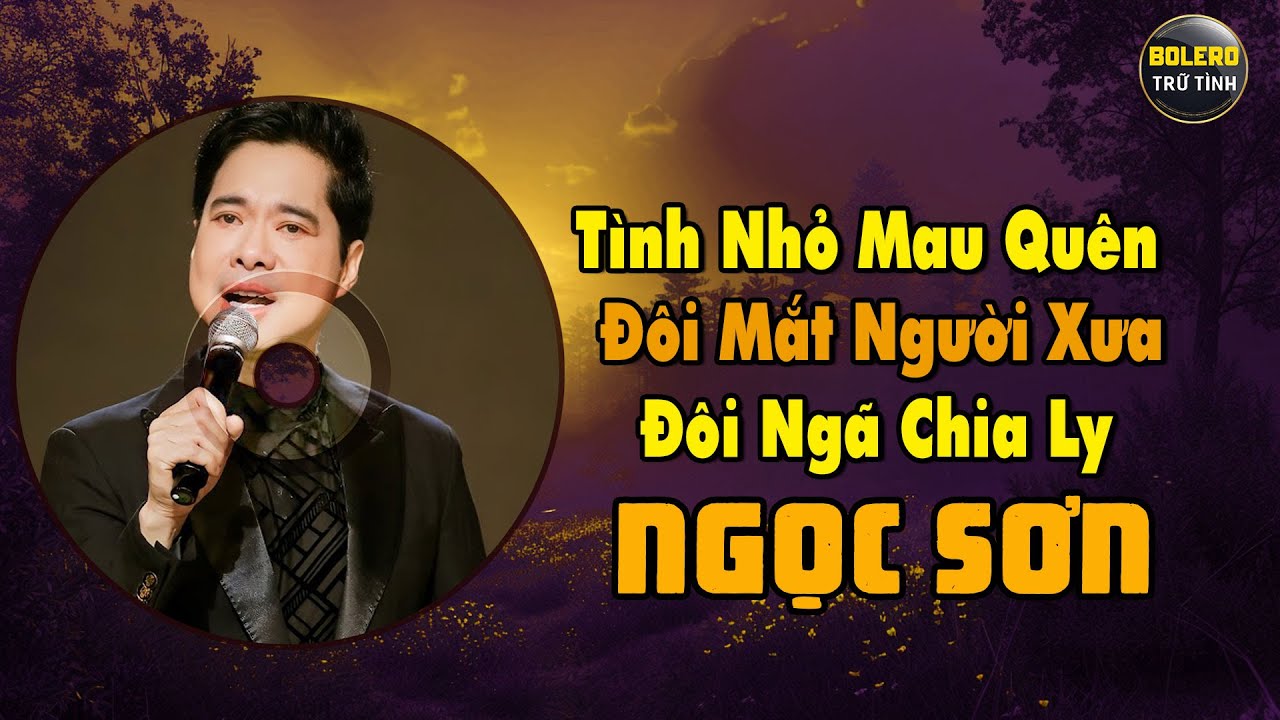 NGỌC SƠN - LK TÌNH NHỎ MAU QUÊN, ĐÔI MẮT NGƯỜI XƯA, ĐÔI NGÃ CHIA LY