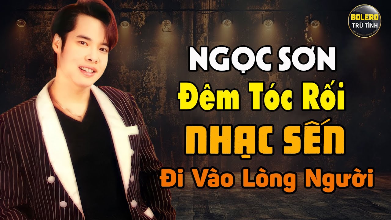 Lk Đêm Tóc Rối, Phượng Buồn - Ca Sĩ Ngọc Sơn - Sến Xưa Đi Vào Lòng Người Nghe - Toàn Bài Hay