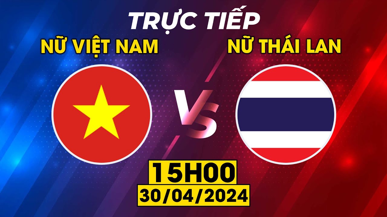 NỮ VIỆT NAM - NỮ THÁI LAN | CUỘC CHIẾN CỰC CĂNG GIỮA HAI ĐỐI THỦ MẠNH