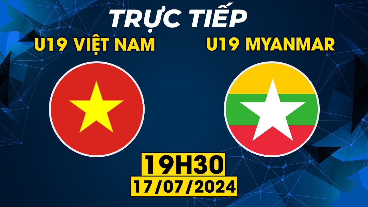 TRỰC TIẾP | U19 VIỆT NAM - U19 MYANMAR | ĐẠI CHIẾN RỰC LỬA