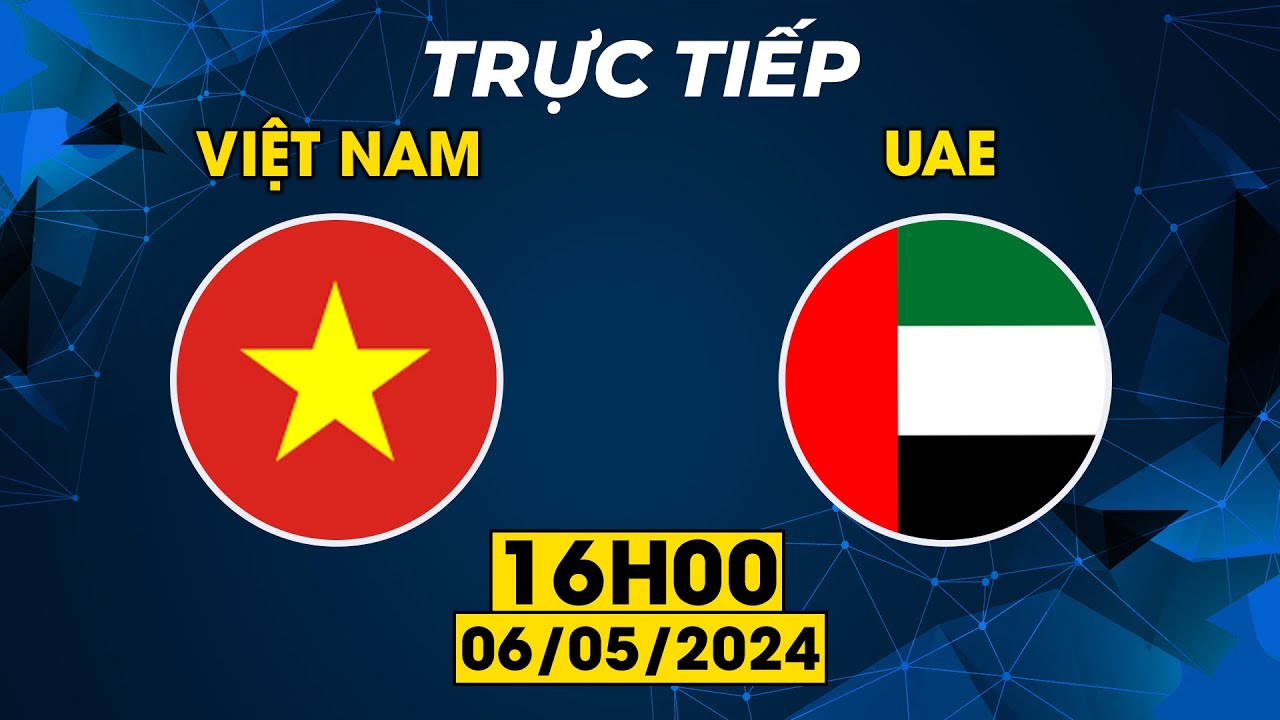 TRỰC TIẾP | VIỆT NAM - UAE | CĂNG NÃO CHẠM TRÁN VỚI ĐỐI THỦ MẠNH