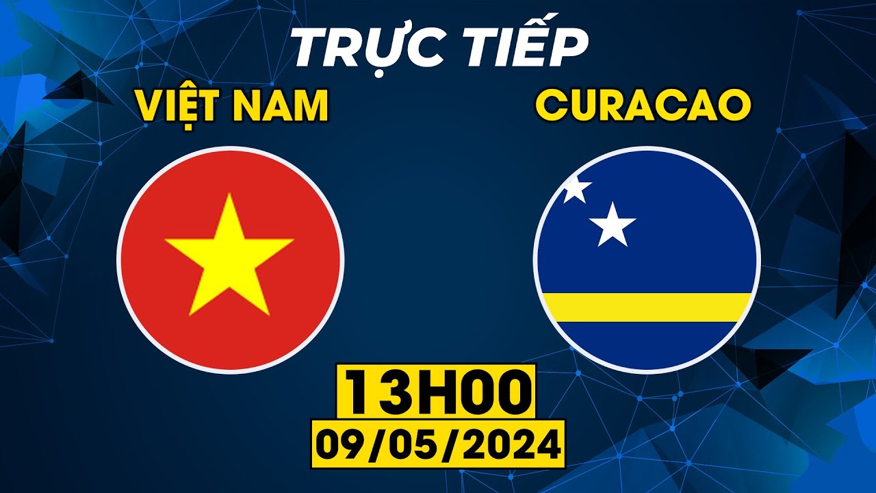 🔴TRỰC TIẾP | VIỆT NAM - CURACAO | CĂNG NÃO CHẠM TRÁN VỚI ĐỐI THỦ MẠNH