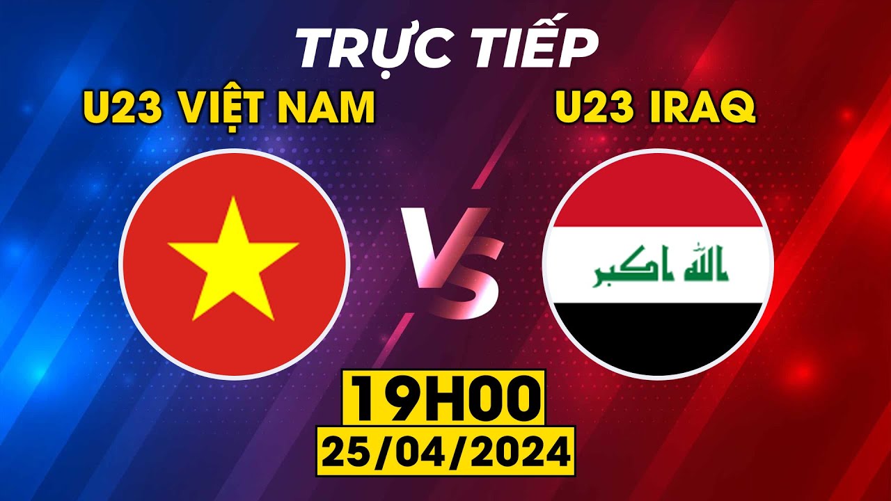 TRỰC TIẾP | U23 VIỆT NAM - U23 IRAQ | CHIẾN BINH SAO VÀNG THỊ UY SỨC MẠNH