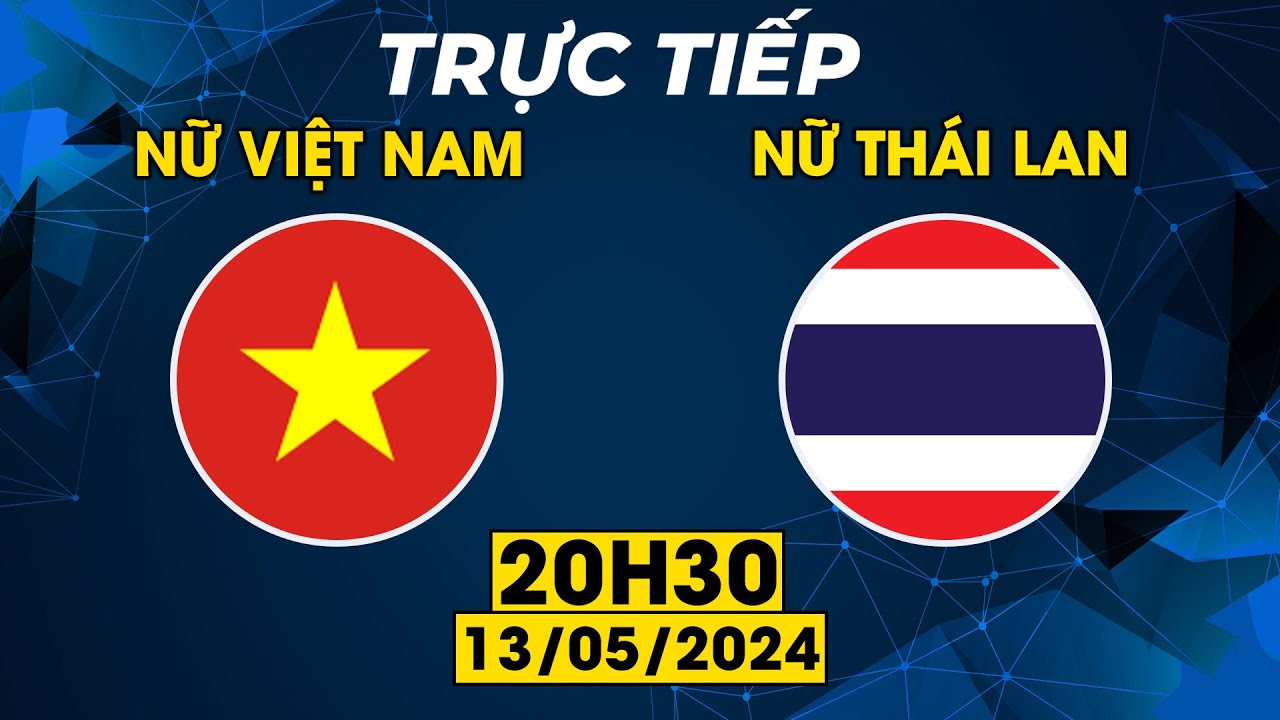 TRỰC TIẾP | NỮ VIỆT NAM - NỮ THÁI LAN | CHUNG KẾT KỊCH TÍNH, QUYẾT TÂM XỬ ĐẸP ĐỐI THỦ