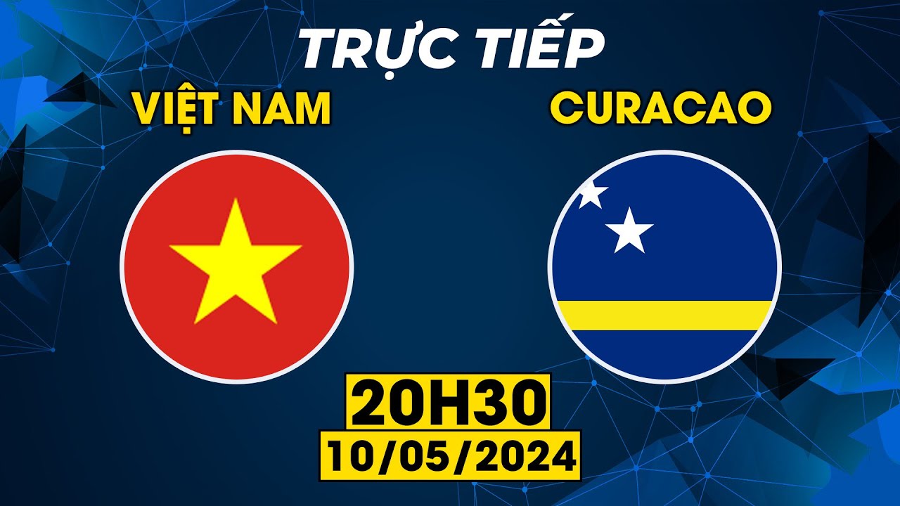 🔴 Trực Tiếp | Việt Nam - Curacao | Cuộc Chiến Cực Căng Với Đối Thủ Mạnh