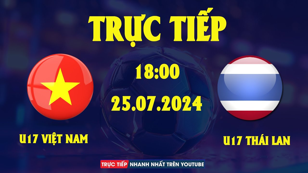 Trực Tiếp | U17 Việt Nam - U17 Thái Lan | Quyết chiến cho mục tiêu 3 điểm