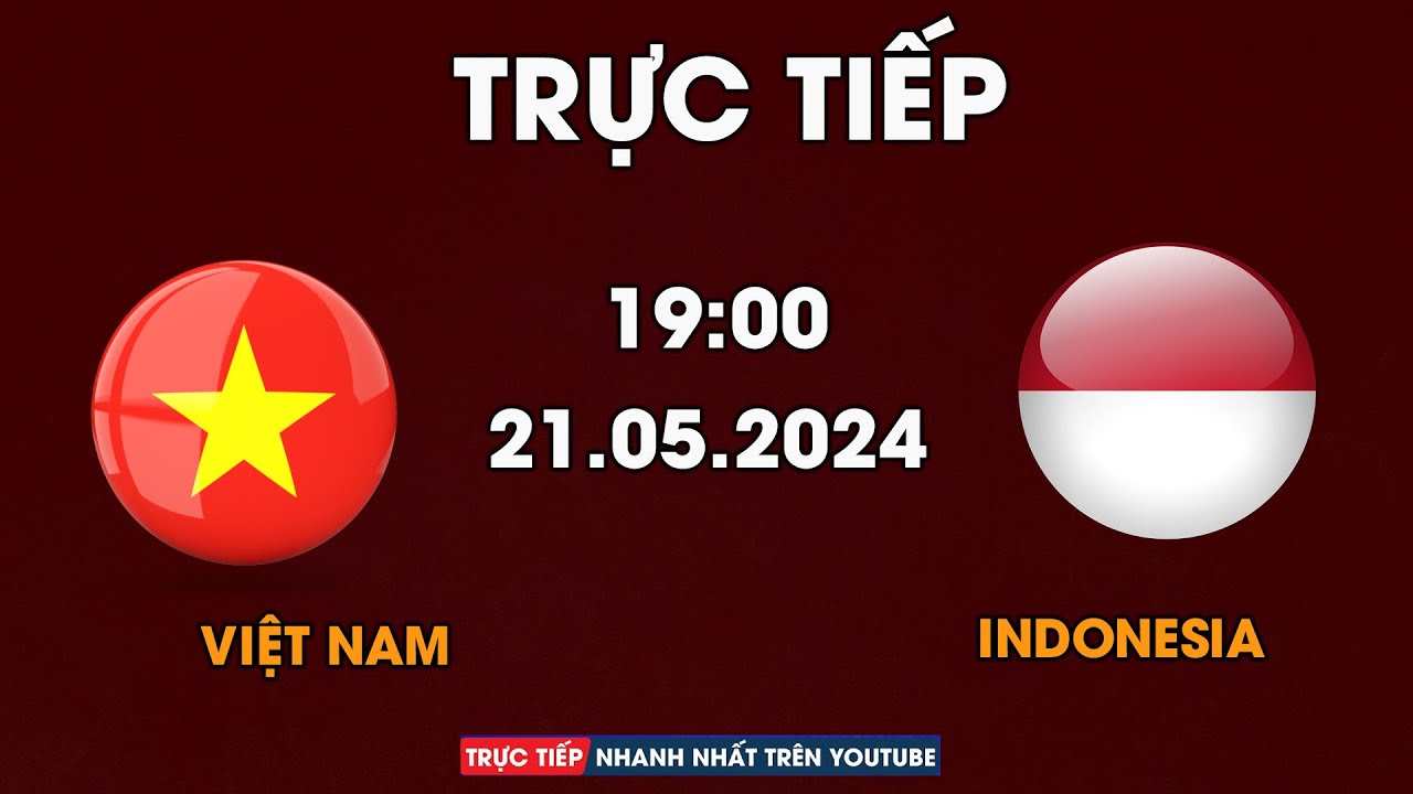 Trực Tiếp | Việt Nam - Indonesia | Căng Não Chạm Trán Với Đối Thủ Mạnh