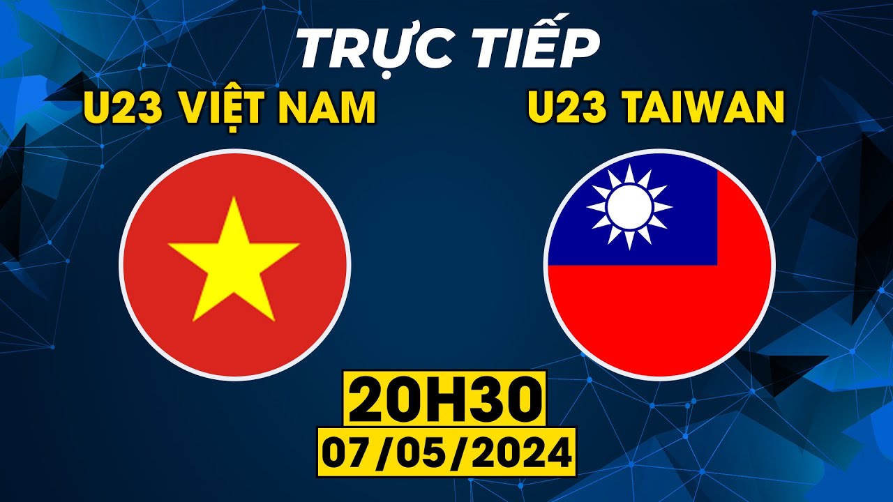 TRỰC TIẾP | U23 VIỆT NAM - U23 TAIWAN | KỊCH TÍNH MÀN CHẠM TRÁN LỊCH SỬ