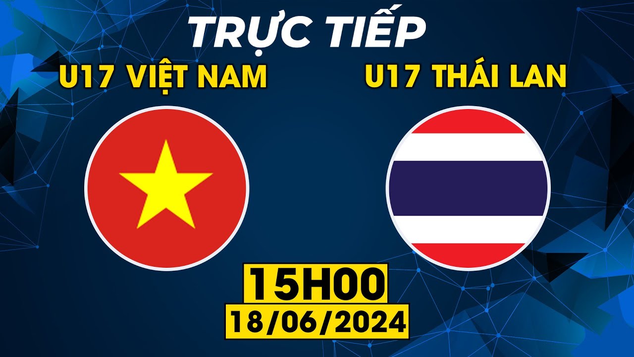 Trực Tiếp | U17 Việt Nam - U17 Thái Lan | Thái Lan thua tâm phục khẩu phục