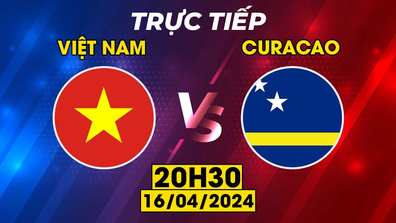 Việt Nam - Curacao | Quyết Tâm Đè Bẹp Đối Thủ Để Tạo Kỳ Tích Chưa Từng Có