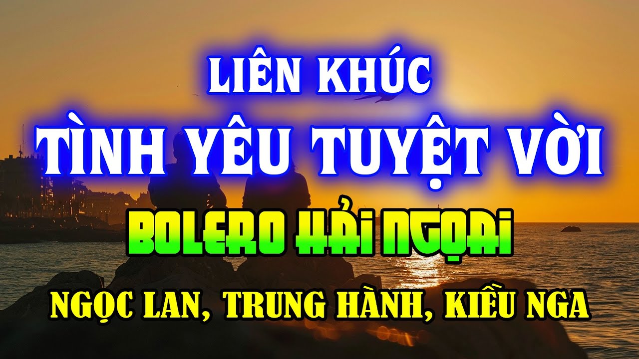 Lk Tình Yêu Tuyệt Vời 1234 - Ngọc Lan, Trung Hành, Kiều Nga - Liên Khúc Nhạc Hải Ngoại Sôi Động Nhất