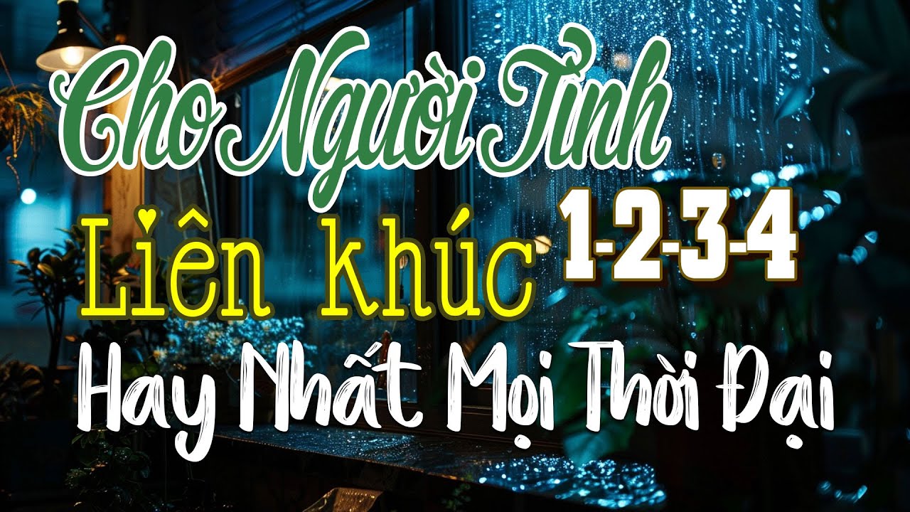 LIÊN KHÚC CHO NGƯỜI TÌNH 1234 CỰC HAY | LIÊN KHÚC NHẠC TRỮ TÌNH HẢI NGOẠI GÂY NGHIỆN CẢ THẾ GIỚI