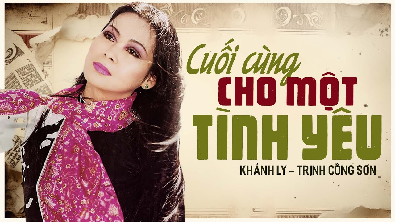 CUỐI CÙNG CHO MỘT TÌNH YÊU (Sáng Tác: Trịnh Công Sơn) - KHÁNH LY | OFFICIAL