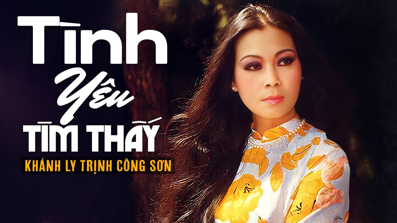 TÌNH YÊU TÌM THẤY (Sáng Tác: Trịnh Công Sơn) - KHÁNH LY | OFFICIAL