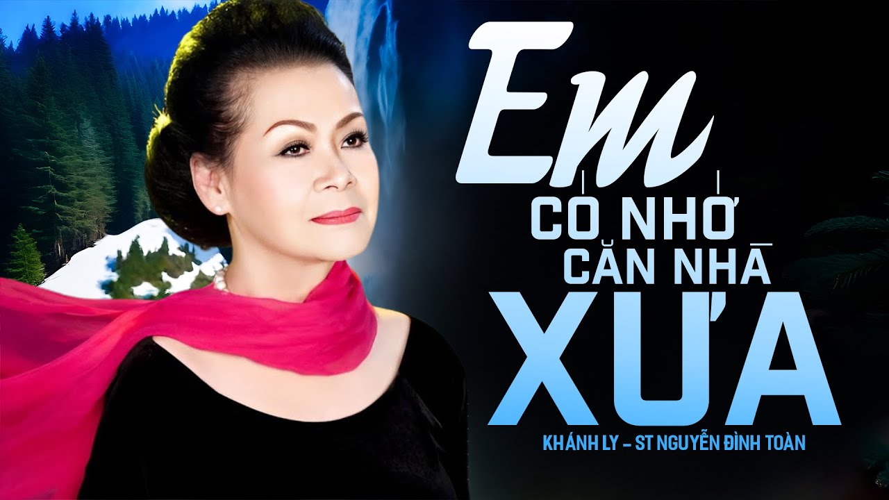 EM CÓ NHỚ CĂN NHÀ XƯA (sáng tác: Nguyễn Đình Toàn) - KHÁNH LY | OFFICIAL