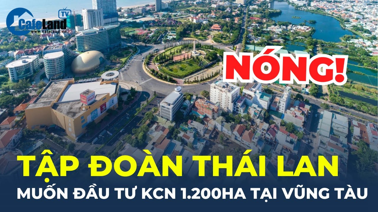 Bản tin: Tập đoàn Thái Lan muốn đầu tư khu công nghiệp 1.200HA tại Bà Rịa - Vũng Tàu | CafeLand