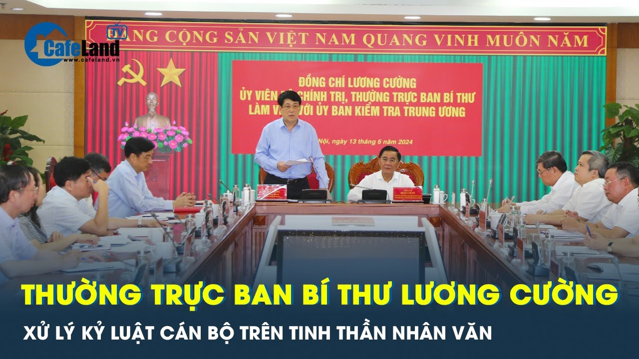 Thường trực Ban Bí thư Lương Cường: Xử lý kỷ luật cán bộ trên tinh thần nhân văn | CafeLand