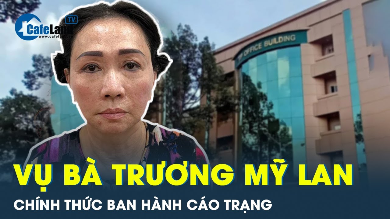 VKSND Tối cao vừa ban hành cáo trạng truy tố bà Trương Mỹ Lan | CafeLand