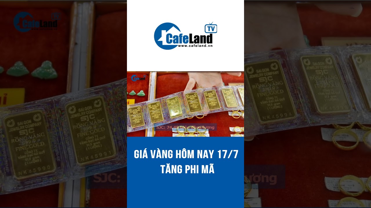 Giá vàng 17/7: TĂNG “PHI MÃ” | CafeLand