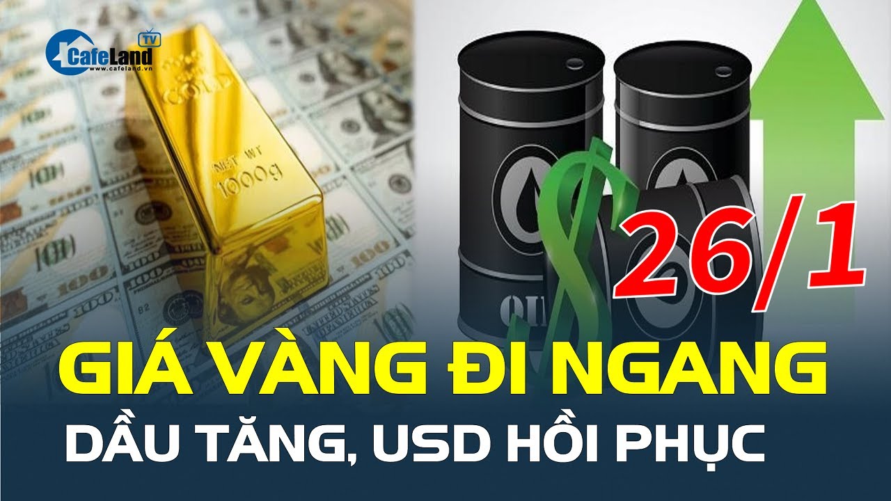 Giá vàng hôm nay 26/1 ĐI NGANG, dầu tăng, USD hồi phục | CafeLand