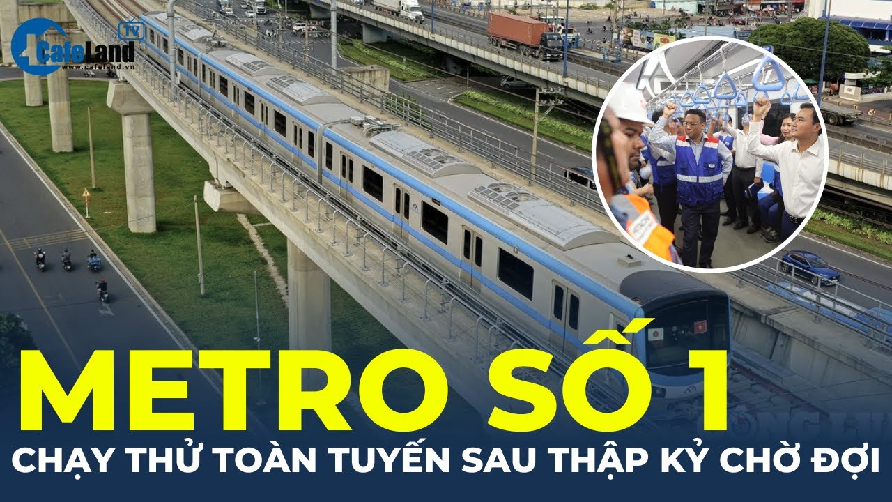 Metro số 1 chạy thử toàn tuyến đầu tiên sau gần 1 thập kỷ chờ đợi | CafeLand