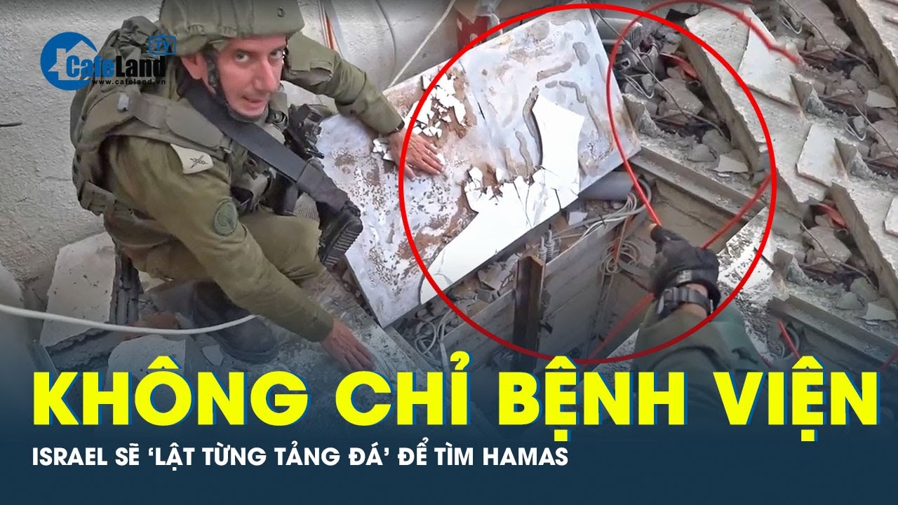 Không chỉ mỗi bệnh viện,  Israel tuyên bố 'lật từng tảng đá' ở Gaza để truy lùng Hamas | CafeLand