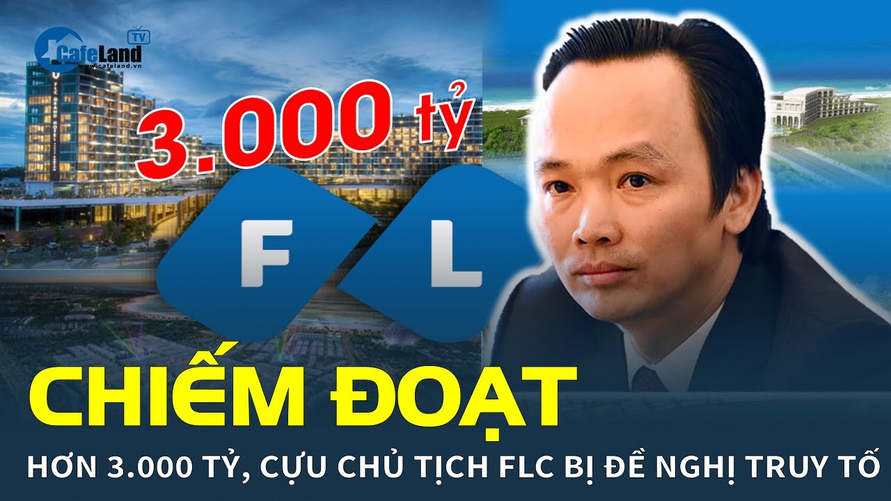 CHIẾM ĐOẠT hơn 3.000 tỷ đồng, cựu chủ tịch FLC Trịnh Văn Quyết bị đề nghị truy tố | CafeLand