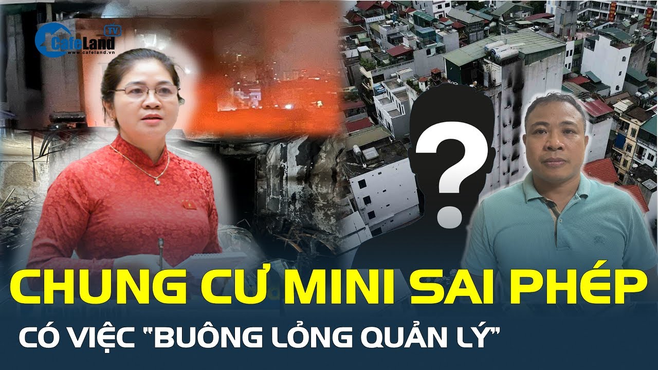 Vì sao Đại biểu Quốc hội nói thẳng có việc “BUÔNG LỎNG QUẢN LÝ” chung cư mini sai phép? | CafeLand