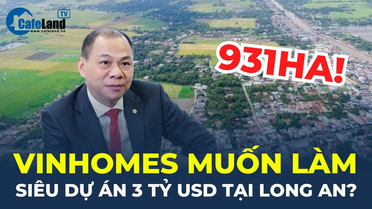 Bản tin: Vinhomes của tỷ phú Phạm Nhật Vượng muốn làm SIÊU DỰ ÁN 3 TỶ USD tại Long An | CafeLand