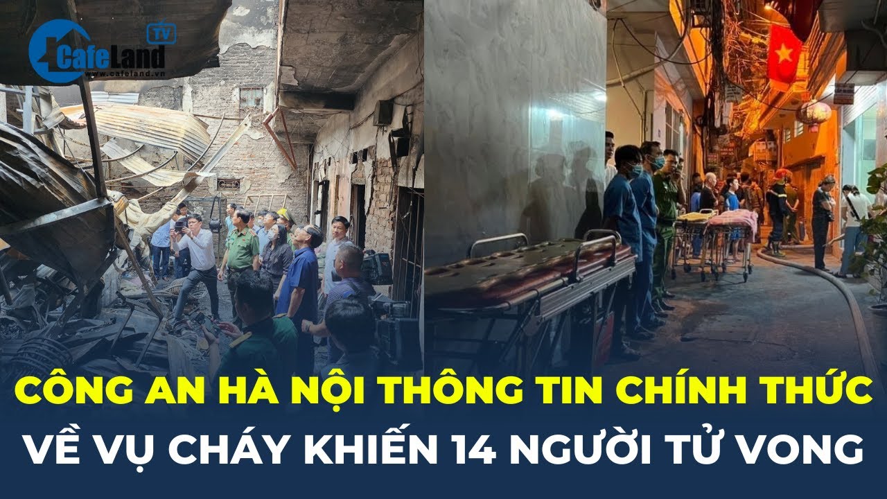 Công an Hà Nội THÔNG TIN CHÍNH THỨC về vụ cháy ở Trung Kính khiến 14 người tử vong | CafeLand