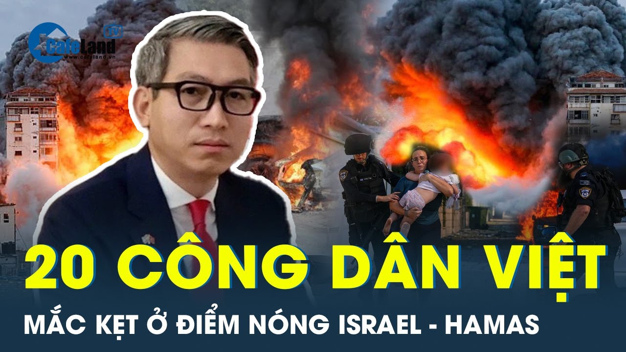 Cập nhật tình hình cộng đồng người Việt mắc kẹt ở điểm nóng xung đột Israel - Hamas | CafeLand