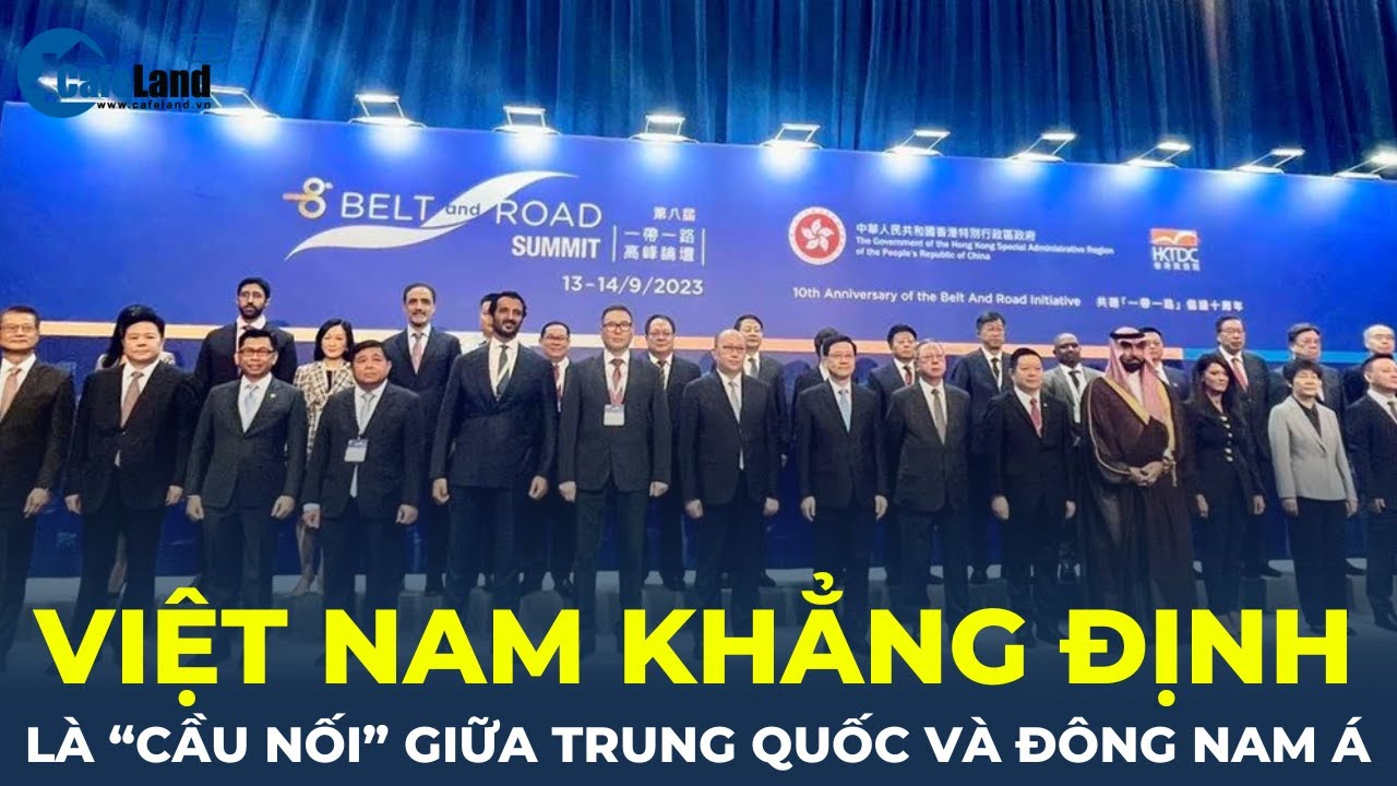 Việt Nam khẳng định là "CẦU NỐI" giữa Trung Quốc và Đông Nam Á | CafeLand