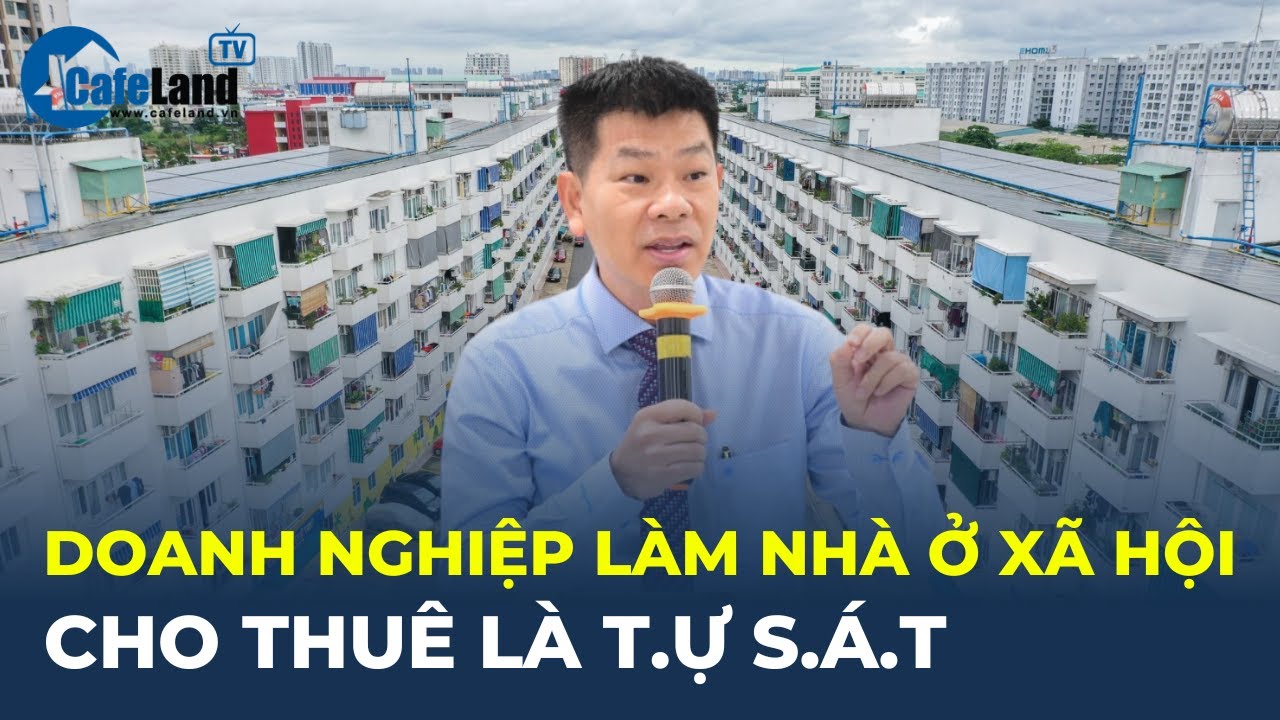 Doanh nghiệp làm nhà ở xã hội cho thuê là T.Ự S.Á.T | CafeLand