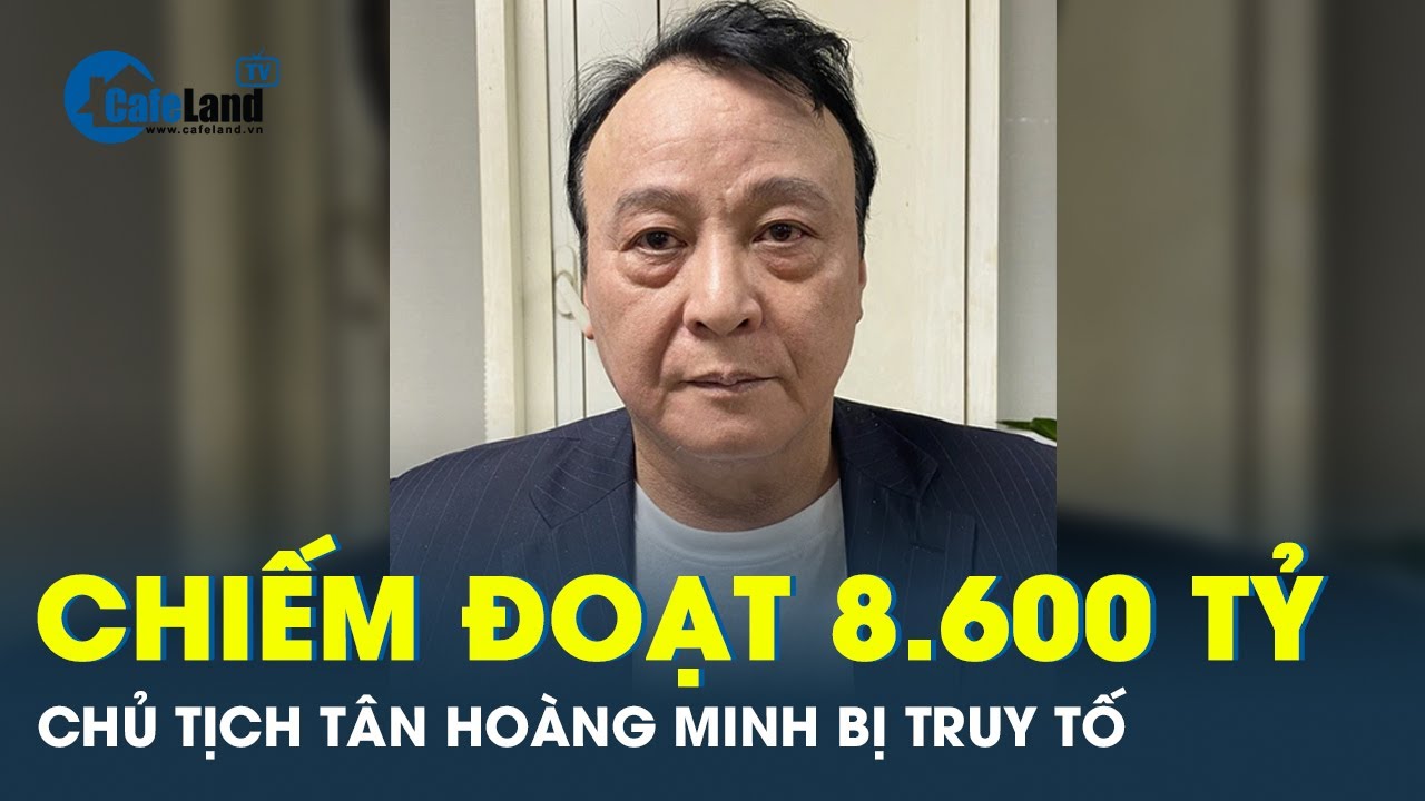 Chủ tịch Tân Hoàng Minh bị truy tố vì chiếm đoạt 8.600 tỷ đồng | CafeLand