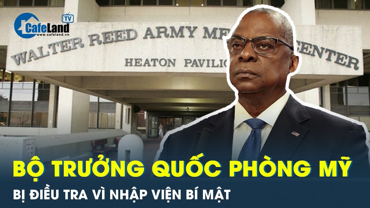 Mỹ vào cuộc điều tra bí mật phía sau vụ Bộ Trưởng Quốc Lloyd Austin nhập viện không thông báo