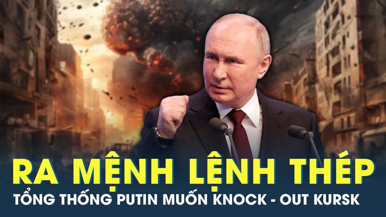 Tổng thống Putin ra mệnh lệnh thép để toàn thắng ở Kursk | Cafeland