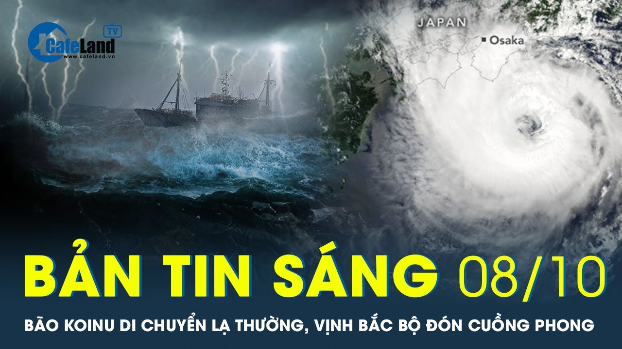 Bản tin sáng 8/10: Bão Koinu di chuyển lạ thường, vịnh Bắc Bộ ‘gồng mình’ đón cuồng phong | CafeLand