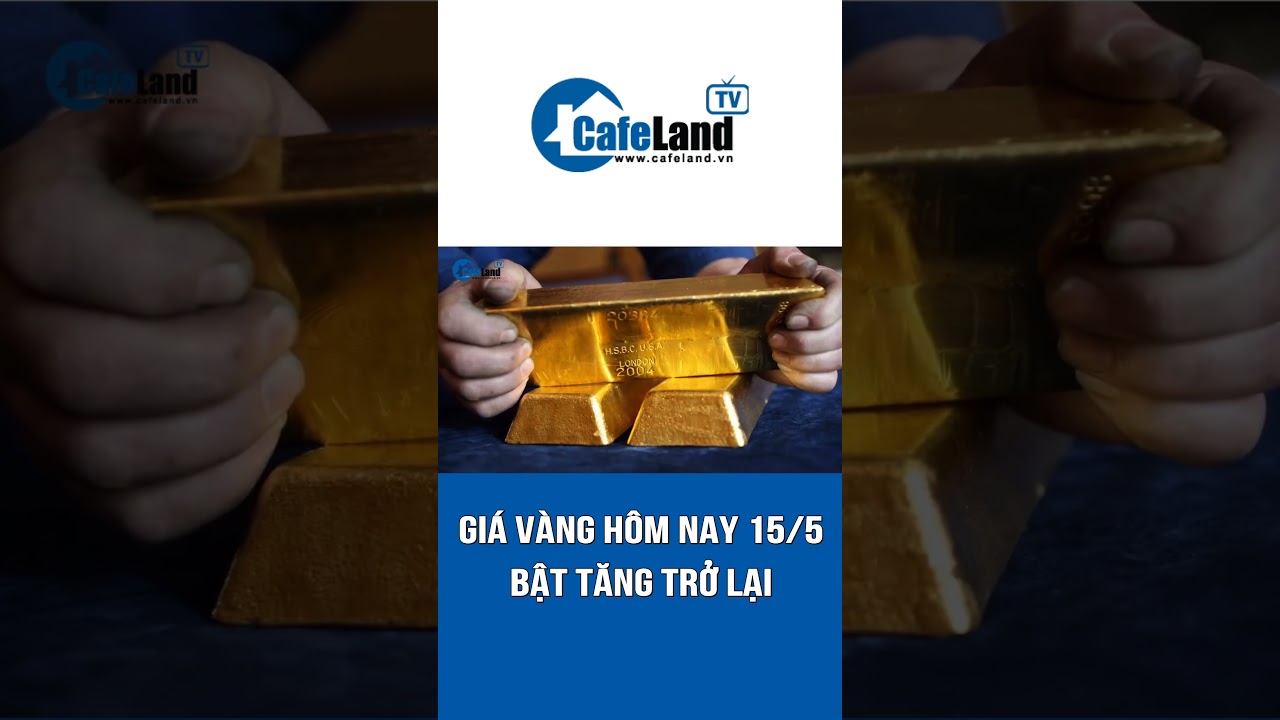 Giá vàng 15/5: BẬT TĂNG TRỞ LẠI | CafeLand