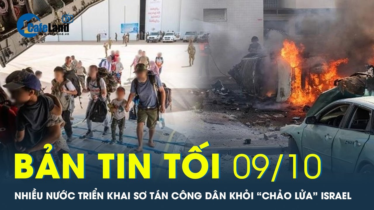 Bản tin tối 9/10: Nhiều nước triển khai sơ tán công dân khỏi “chảo lửa” Israel | CafeLand