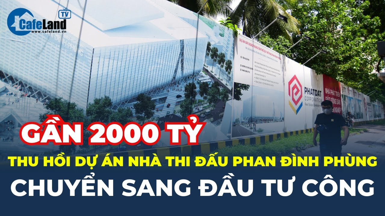 TP.HCM chính thức DỪNG ĐẦU TƯ Nhà thi đấu Phan Đình Phùng theo BT, chuyển sang ĐẦU TƯ CÔNG |CafeLand