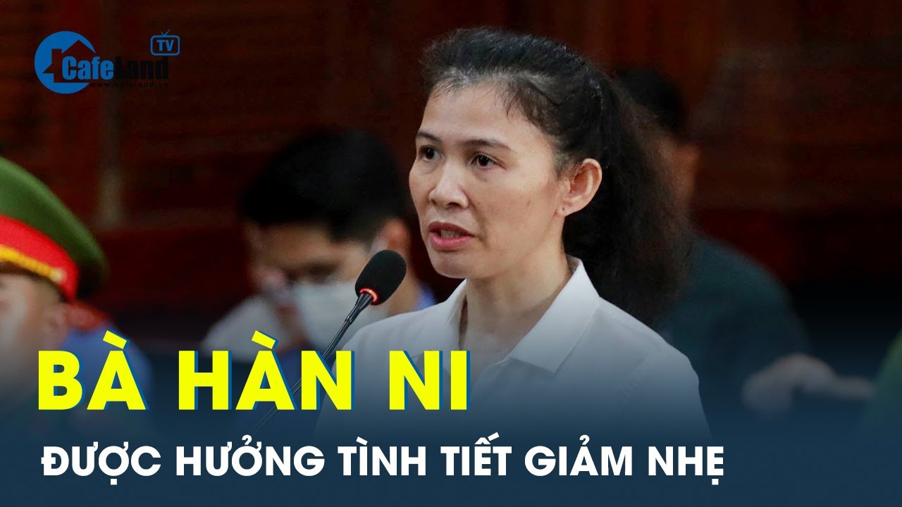 Bà Hàn Ni chưa thực sự ăn năn hối cải nhưng vẫn được hưởng tình tiết giảm nhẹ | CafeLand