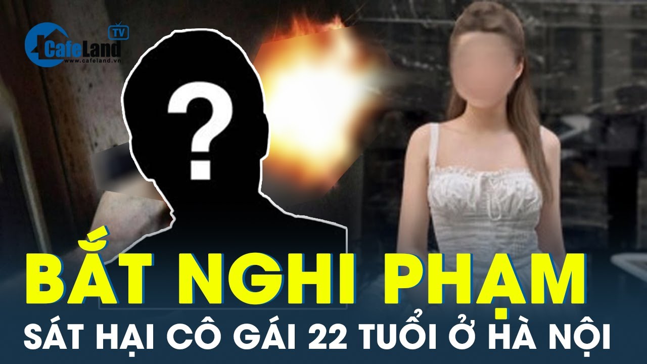 Vụ thiếu nữ 22 tuổi ở Hà Nội nghi bị bắn tử vong: Bắt khẩn cấp một nghi phạm liên quan | CafeLand