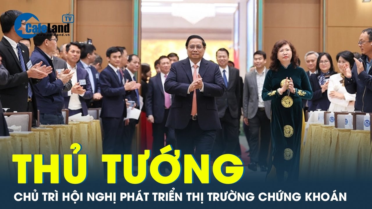 Thủ tướng chủ trì Hội nghị triển khai nhiệm vụ phát triển thị trường chứng khoán năm 2024 | CafeLand