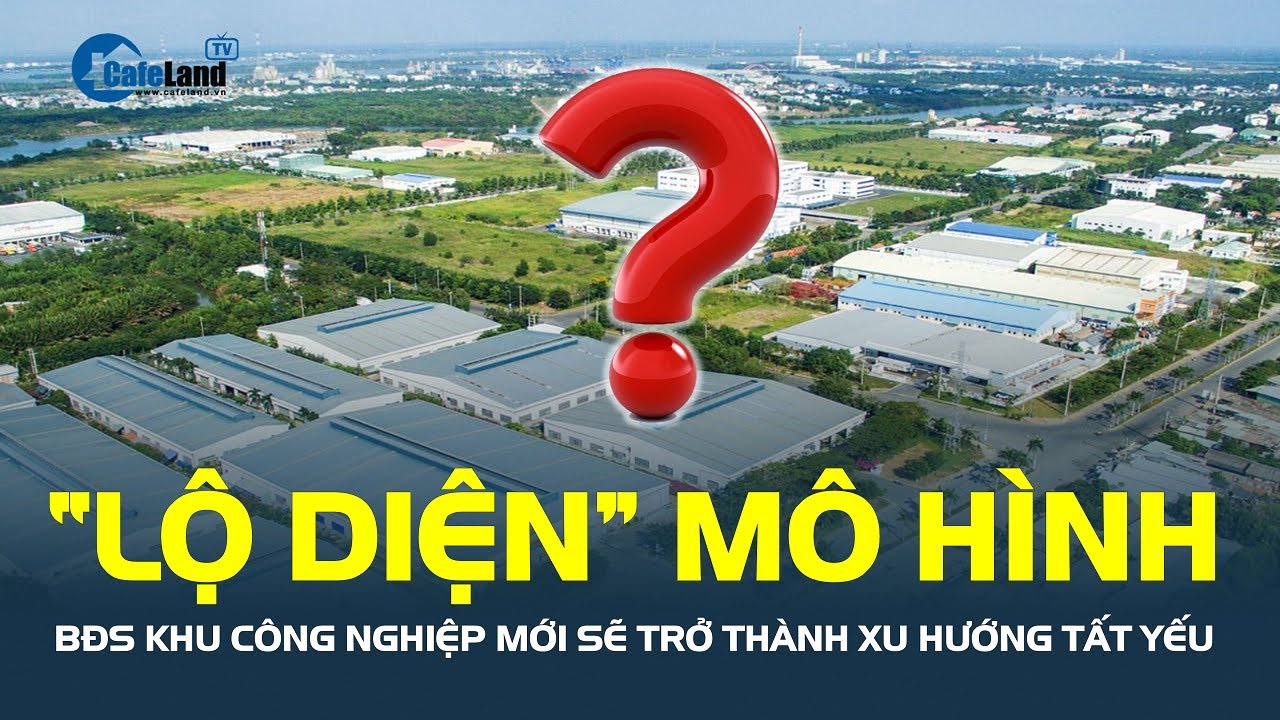 “LỘ DIỆN” mô hình BĐS khu công nghiệp mới sẽ trở thành xu hướng tất yếu của thị trường | CafeLand