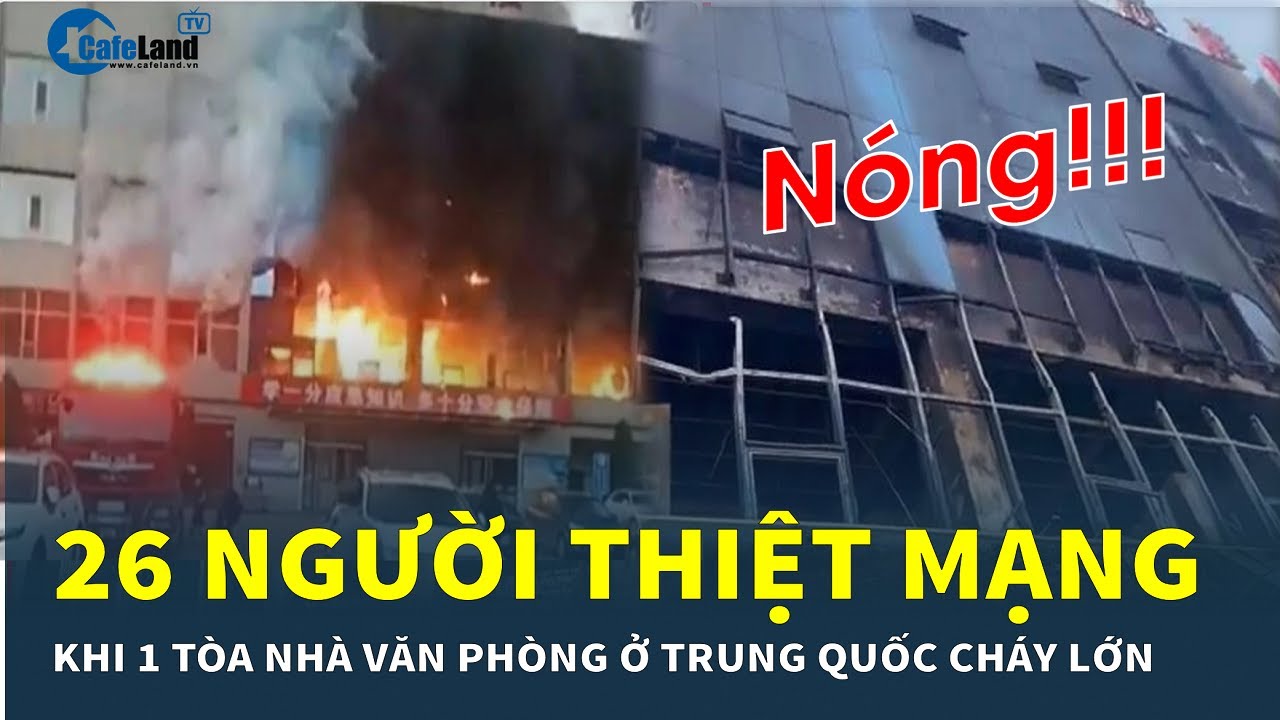 Cực sốc: CHÁY tòa nhà văn phòng ở Trung Quốc, 26 người thiệt mạng| CafeLand