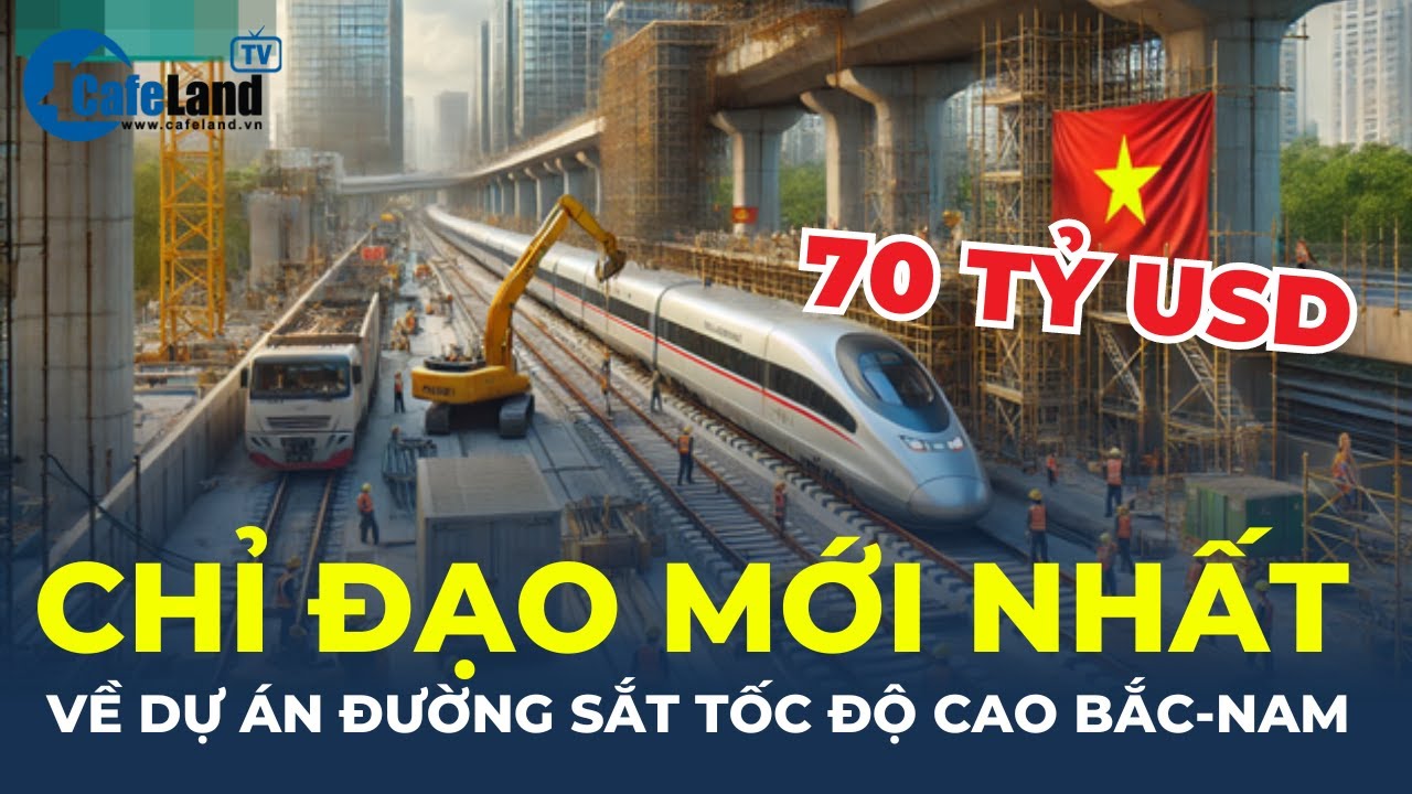 CHỈ ĐẠO MỚI NHẤT về dự án đường sắt tốc độ cao Bắc - Nam 70 TỶ USD | CafeLand